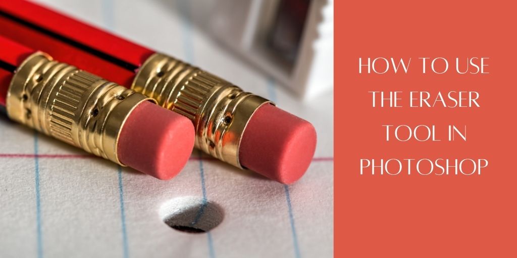 How To Use The Eraser Tool In Photoshop - Pencil Erasers