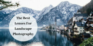 The Best Lenses For Landscape Photography graphic