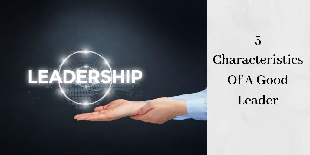 5 Characteristics Of A Great Leader - The Leaderships Above a Human Hand