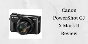 Canon PowerShot G7 X Mark II Review - Canon PowerShot